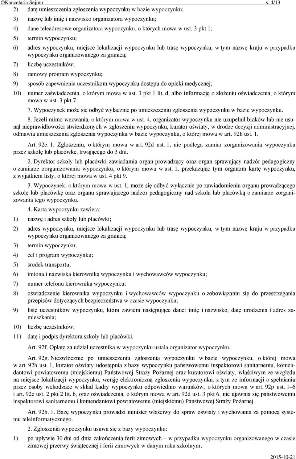 3 pkt 1; 5) termin wypoczynku; 6) adres wypoczynku, miejsce lokalizacji wypoczynku lub trasę wypoczynku, w tym nazwę kraju w przypadku wypoczynku organizowanego za granicą; 7) liczbę uczestników; 8)