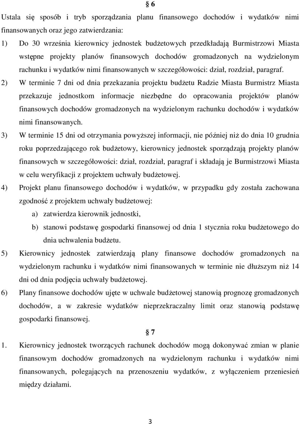 2) W terminie 7 dni od dnia przekazania projektu budżetu Radzie Miasta Burmistrz Miasta przekazuje jednostkom informacje niezbędne do opracowania projektów planów finansowych dochodów gromadzonych na