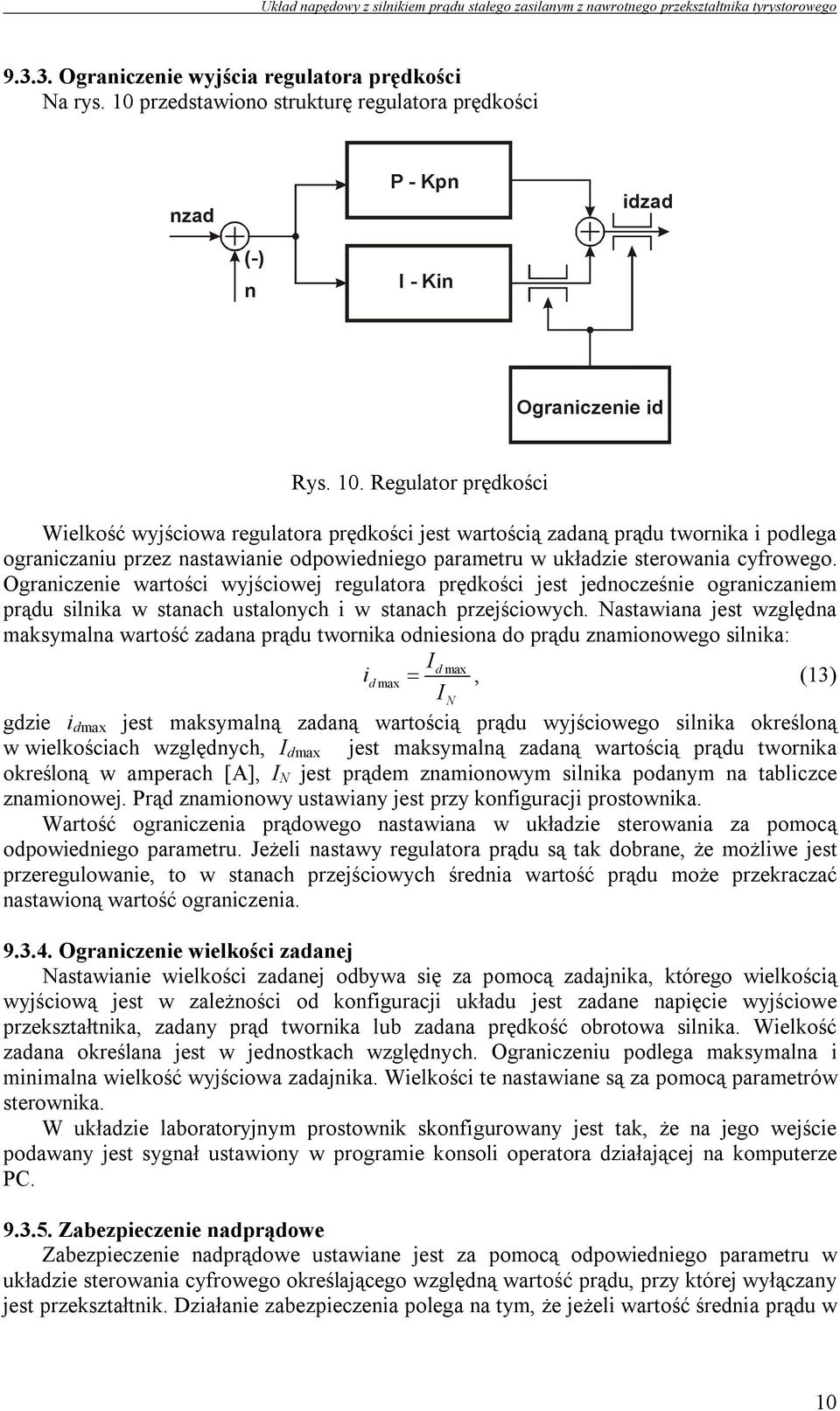 Regulator prędkości Wielkość wyjściowa regulatora prędkości jest wartością zadaną prądu twornika i podlega ograniczaniu przez nastawianie odpowiedniego parametru w układzie sterowania cyfrowego.