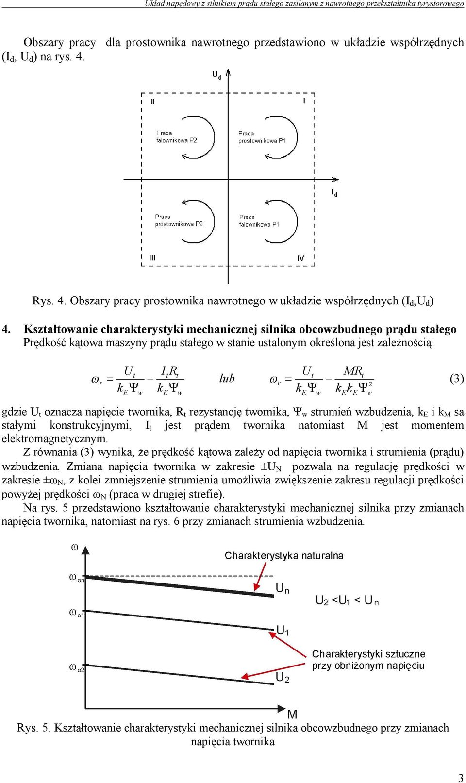 kew kew kekew gdzie U t oznacza napięcie twornika, R t rezystancję twornika, Ψ w strumień wzbudzenia, k E i k M sa stałymi konstrukcyjnymi, I t jest prądem twornika natomiast M jest momentem