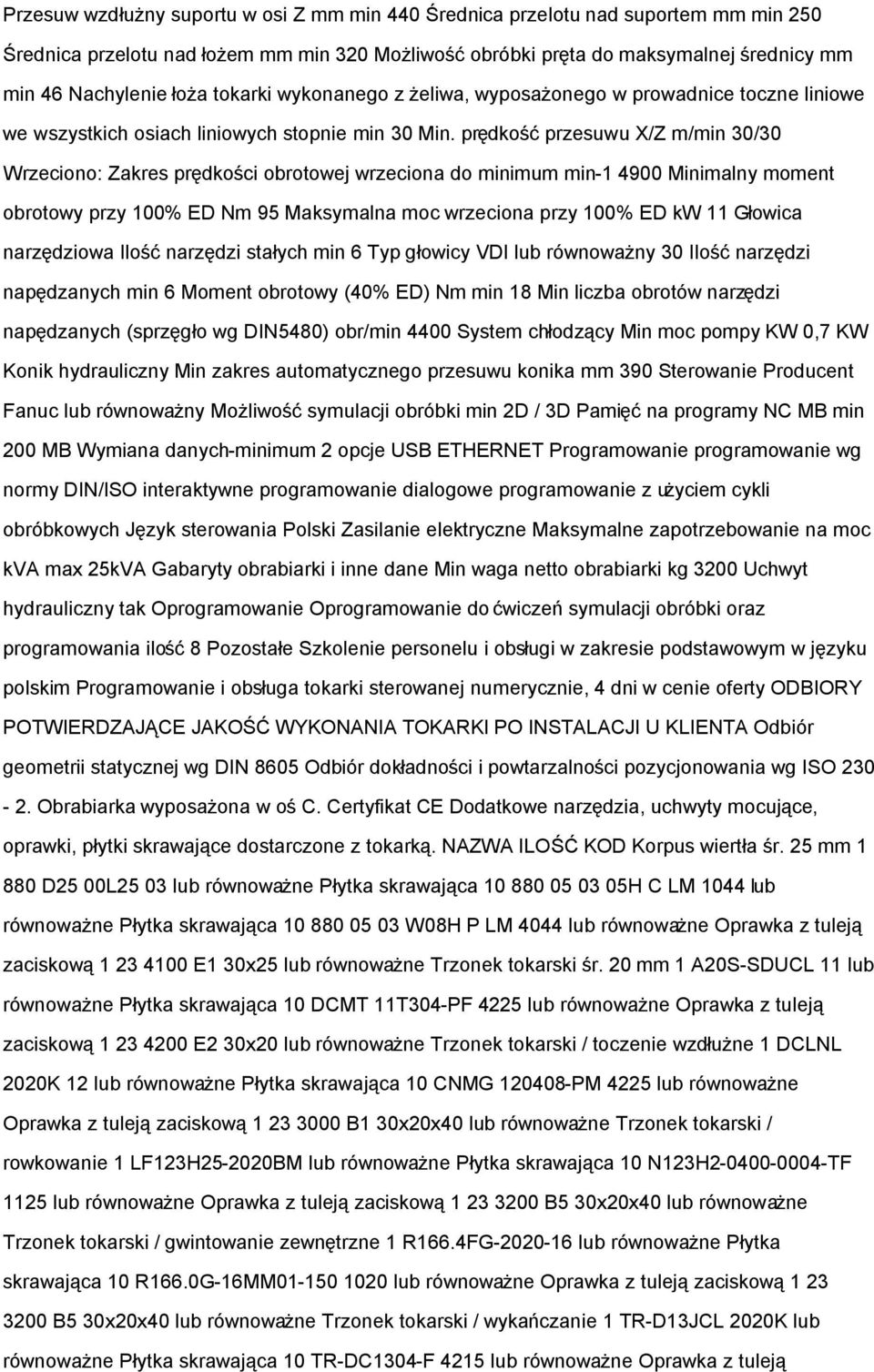 prędkość przesuwu X/Z m/min 30/30 Wrzeciono: Zakres prędkości obrotowej wrzeciona do minimum min-1 4900 Minimalny moment obrotowy przy 100% ED Nm 95 Maksymalna moc wrzeciona przy 100% ED kw 11