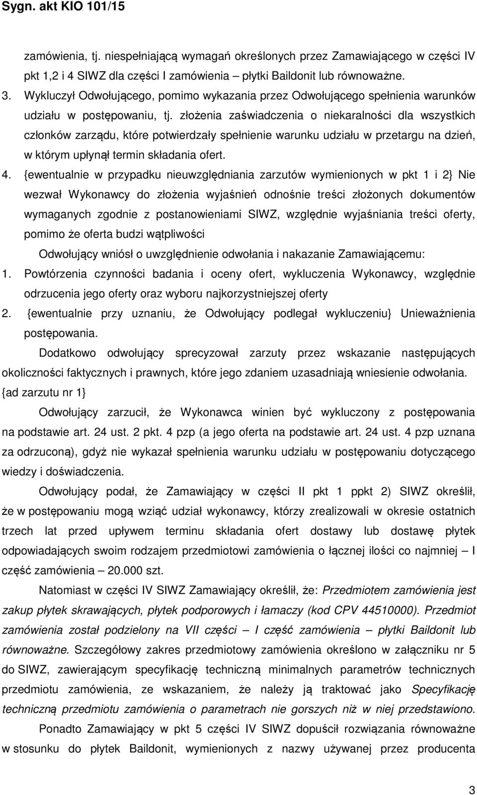 złożenia zaświadczenia o niekaralności dla wszystkich członków zarządu, które potwierdzały spełnienie warunku udziału w przetargu na dzień, w którym upłynął termin składania ofert. 4.