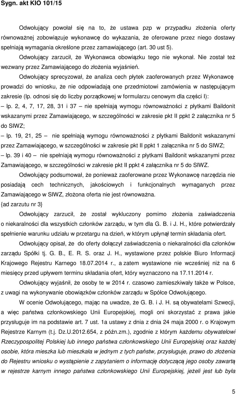 Odwołujący sprecyzował, że analiza cech płytek zaoferowanych przez Wykonawcę prowadzi do wniosku, że nie odpowiadają one przedmiotowi zamówienia w następującym zakresie (lp.