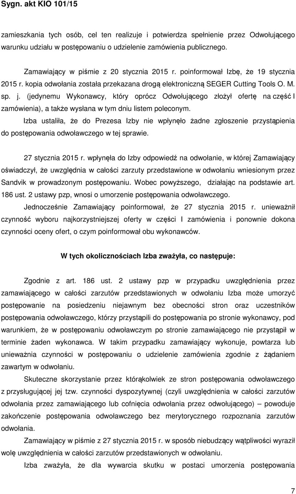 (jedynemu Wykonawcy, który oprócz Odwołującego złożył ofertę na część I zamówienia), a także wysłana w tym dniu listem poleconym.