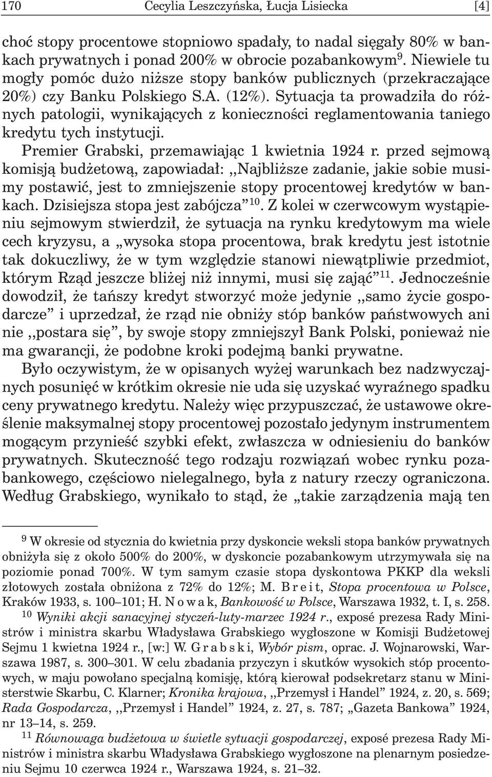 Sytuacja ta prowadzi³a do ró - nych patologii, wynikaj¹cych z koniecznoœci reglamentowania taniego kredytu tych instytucji. Premier Grabski, przemawiaj¹c 1 kwietnia 1924 r.