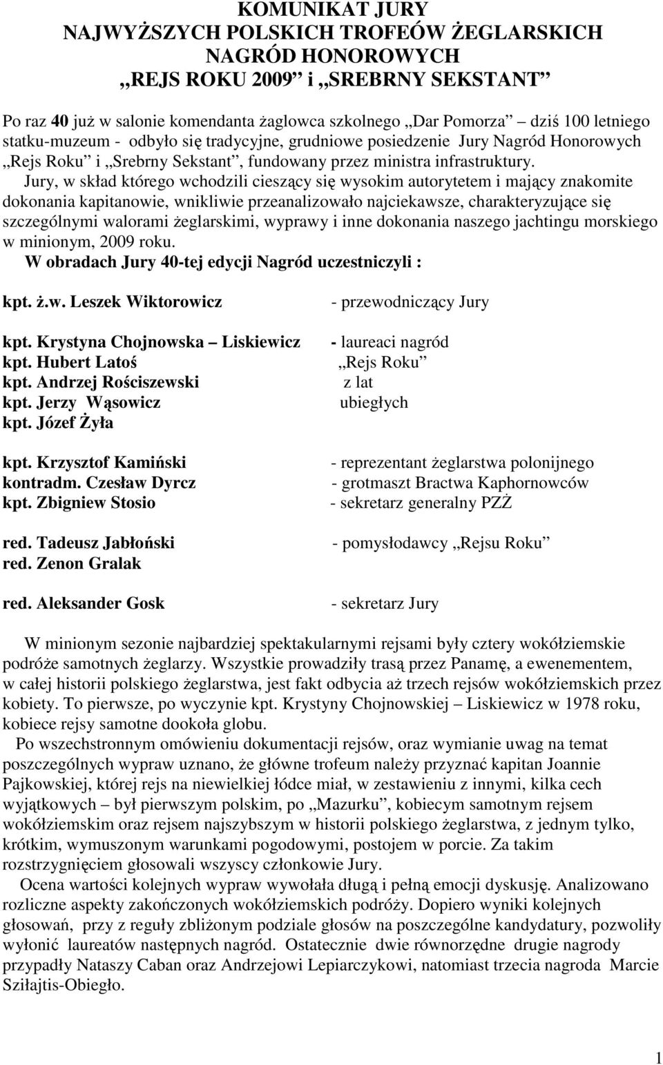 Jury, w skład którego wchodzili cieszący się wysokim autorytetem i mający znakomite dokonania kapitanowie, wnikliwie przeanalizowało najciekawsze, charakteryzujące się szczególnymi walorami