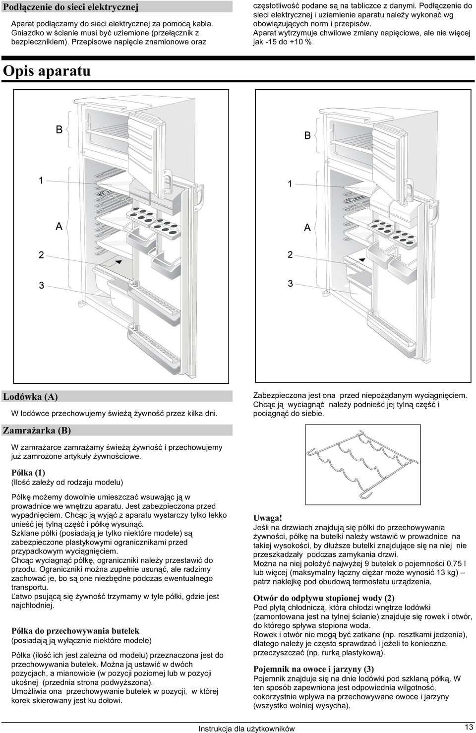 Aparat wytrzymuje chwilowe zmiany napięciowe, ale nie więcej jak -15 do +10 %. Opis aparatu Lodówka (A) W lodówce przechowujemy świeżą żywność przez kilka dni.