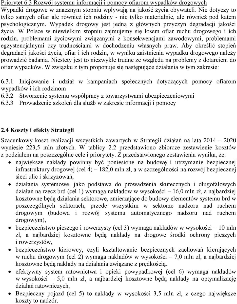 W Polsce w niewielkim stopniu zajmujemy się losem ofiar ruchu drogowego i ich rodzin, problemami życiowymi związanymi z konsekwencjami zawodowymi, problemami egzystencjalnymi czy trudnościami w