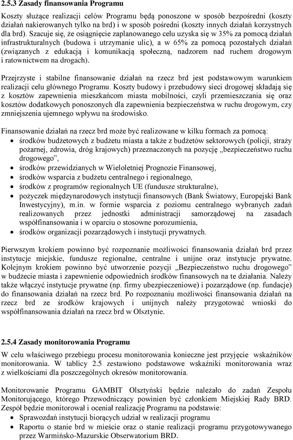 Szacuje się, że osiągnięcie zaplanowanego celu uzyska się w 35% za pomocą działań infrastrukturalnych (budowa i utrzymanie ulic), a w 65% za pomocą pozostałych działań (związanych z edukacją i