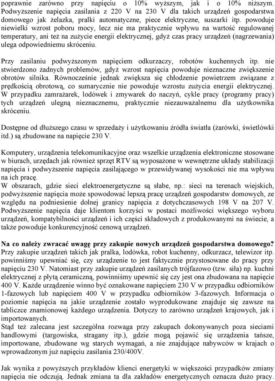 powoduje niewielki wzrost poboru mocy, lecz nie ma praktycznie wpływu na wartość regulowanej temperatury, ani też na zużycie energii elektrycznej, gdyż czas pracy urządzeń (nagrzewania) ulega