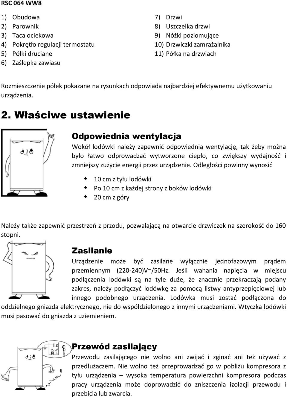 Właściwe ustawienie Odpowiednia wentylacja Wokół lodówki należy zapewnić odpowiednią wentylację, tak żeby można było łatwo odprowadzać wytworzone ciepło, co zwiększy wydajność i zmniejszy zużycie