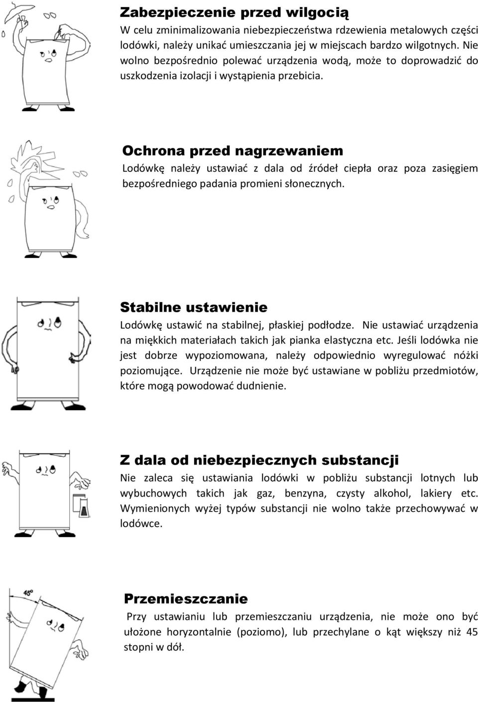 Ochrona przed nagrzewaniem Lodówkę należy ustawiać z dala od źródeł ciepła oraz poza zasięgiem bezpośredniego padania promieni słonecznych.