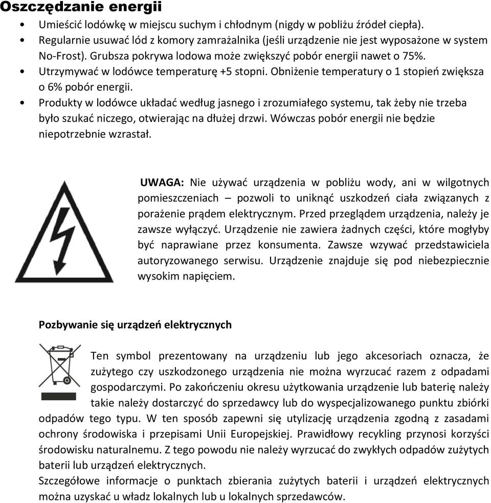 Produkty w lodówce układać według jasnego i zrozumiałego systemu, tak żeby nie trzeba było szukać niczego, otwierając na dłużej drzwi. Wówczas pobór energii nie będzie niepotrzebnie wzrastał.