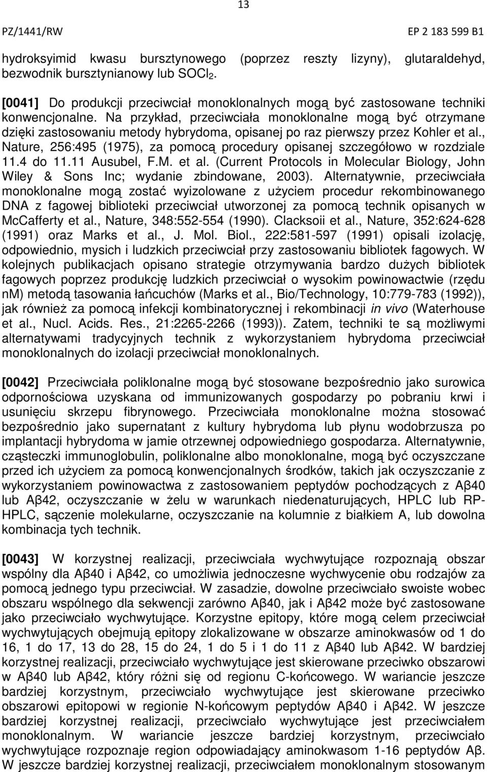 Na przykład, przeciwciała monoklonalne mogą być otrzymane dzięki zastosowaniu metody hybrydoma, opisanej po raz pierwszy przez Kohler et al.