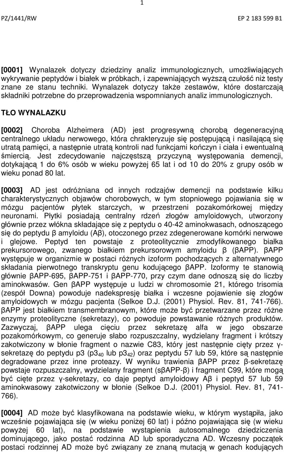 TŁO WYNALAZKU [0002] Choroba Alzheimera (AD) jest progresywną chorobą degeneracyjną centralnego układu nerwowego, która chrakteryzuje się postępującą i nasilającą się utratą pamięci, a następnie