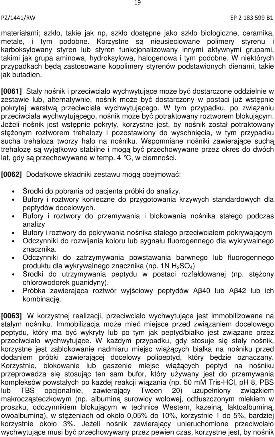 W niektórych przypadkach będą zastosowane kopolimery styrenów podstawionych dienami, takie jak butadien.