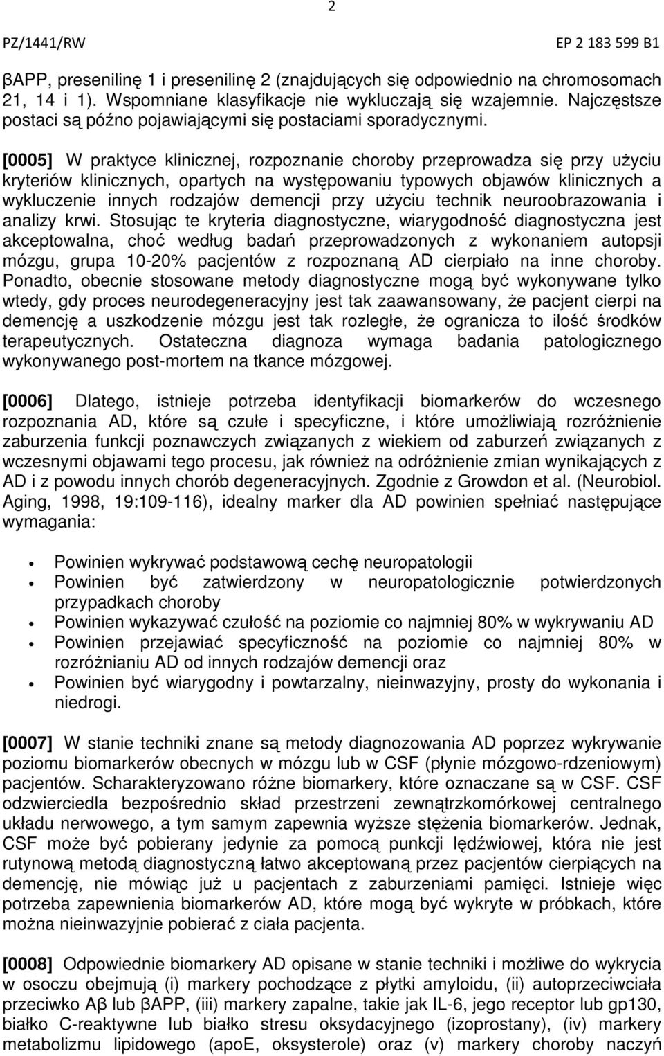 [0005] W praktyce klinicznej, rozpoznanie choroby przeprowadza się przy użyciu kryteriów klinicznych, opartych na występowaniu typowych objawów klinicznych a wykluczenie innych rodzajów demencji przy