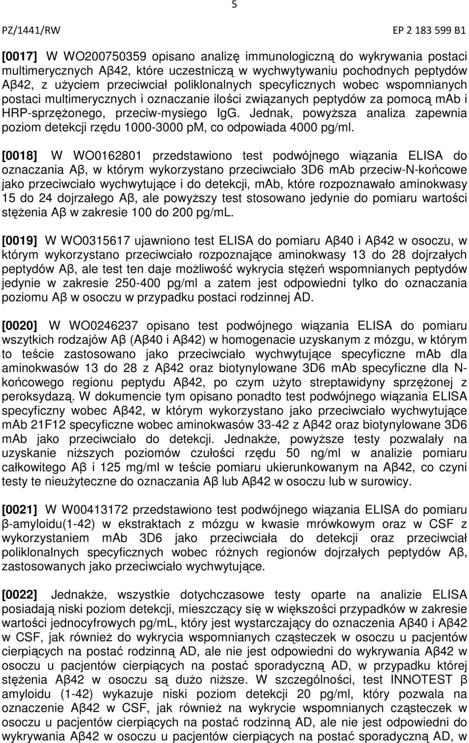 Jednak, powyższa analiza zapewnia poziom detekcji rzędu 1000-3000 pm, co odpowiada 4000 pg/ml.