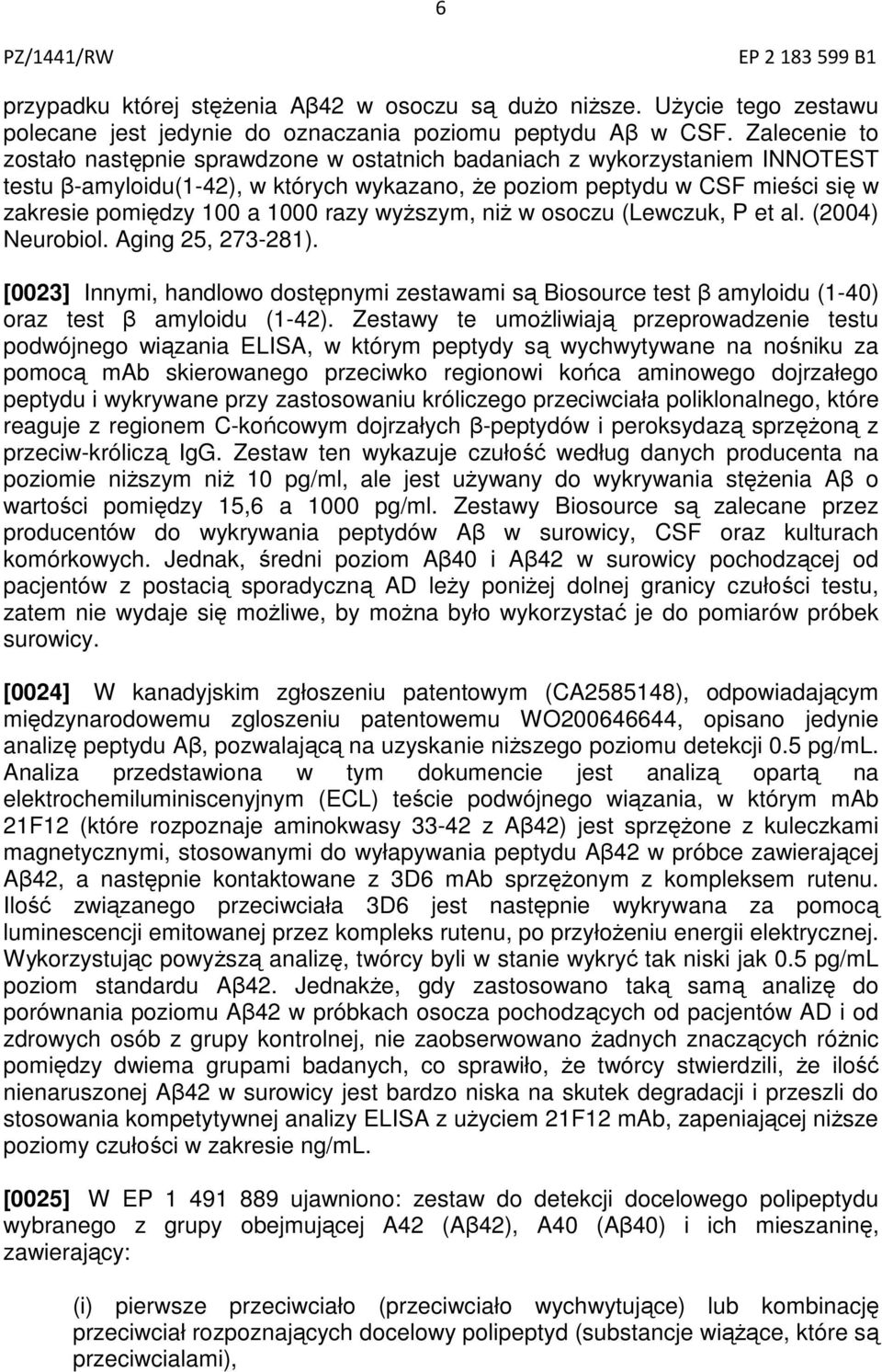 razy wyższym, niż w osoczu (Lewczuk, P et al. (2004) Neurobiol. Aging 25, 273-281). [0023] Innymi, handlowo dostępnymi zestawami są Biosource test β amyloidu (1-40) oraz test β amyloidu (1-42).