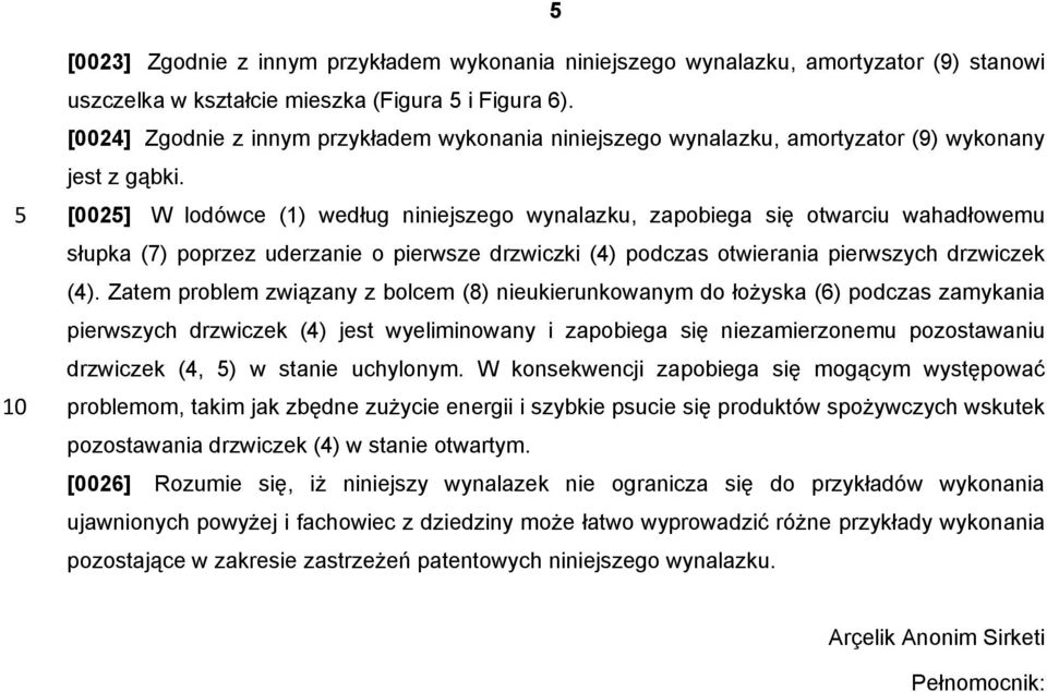 [0025] W lodówce (1) według niniejszego wynalazku, zapobiega się otwarciu wahadłowemu słupka (7) poprzez uderzanie o pierwsze drzwiczki (4) podczas otwierania pierwszych drzwiczek (4).