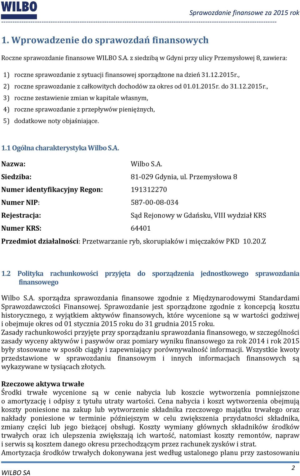 12.2015r., 3) roczne zestawienie zmian w kapitale własnym, 4) roczne sprawozdanie z przepływów pieniężnych, 5) dodatkowe noty objaśniające. 1.1 Ogólna charakterystyka Wilbo S.A.