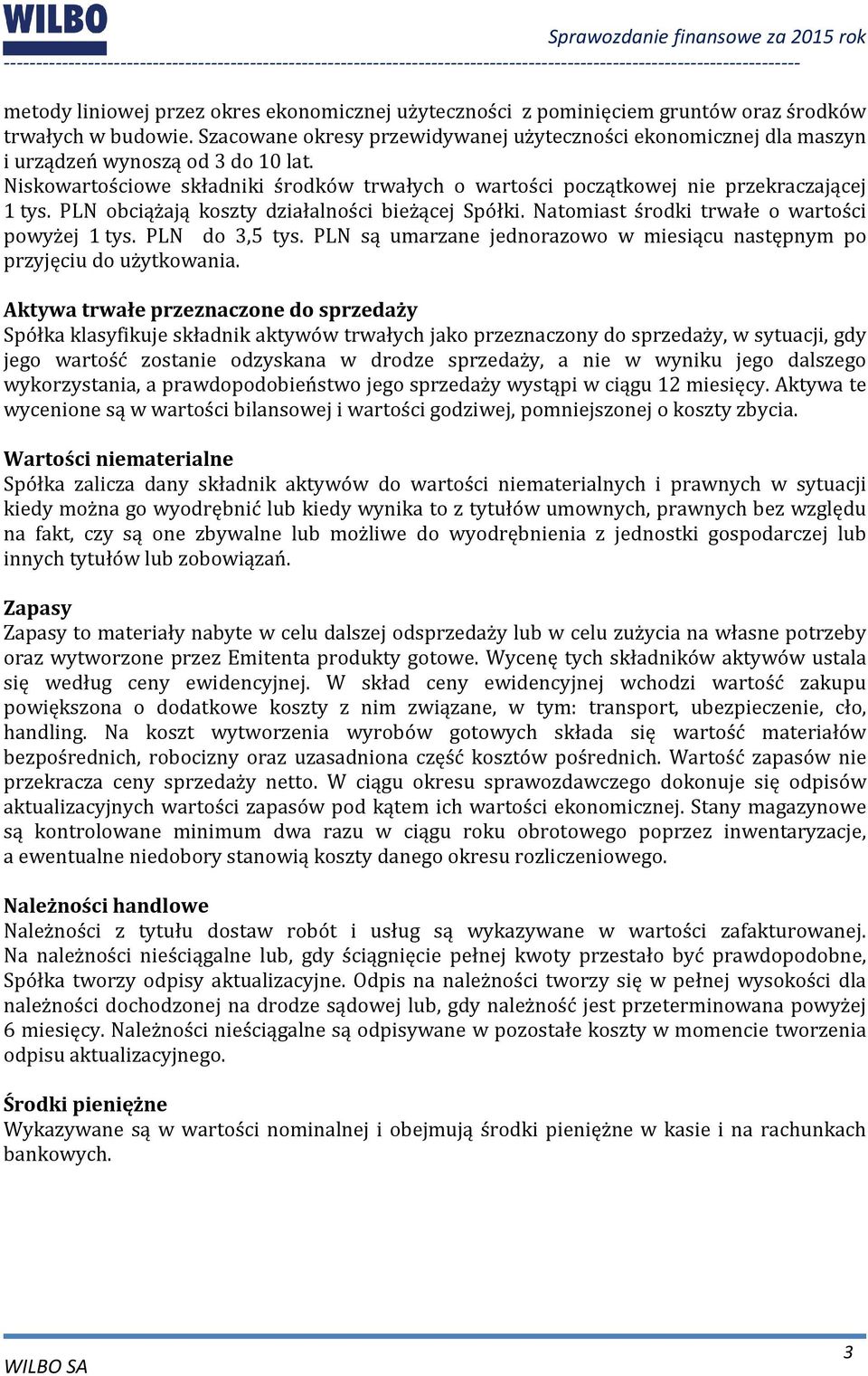 PLN obciążają koszty działalności bieżącej Spółki. Natomiast środki trwałe o wartości powyżej 1 tys. PLN do 3,5 tys. PLN są umarzane jednorazowo w miesiącu następnym po przyjęciu do użytkowania.