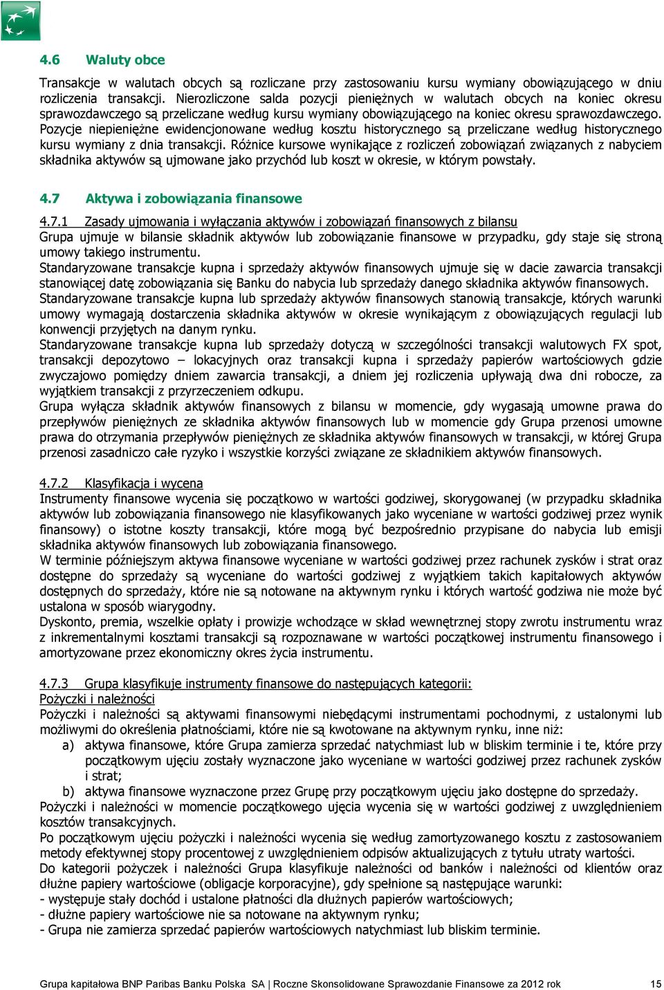 Pozycje niepienięŝne ewidencjonowane według kosztu historycznego są przeliczane według historycznego kursu wymiany z dnia transakcji.