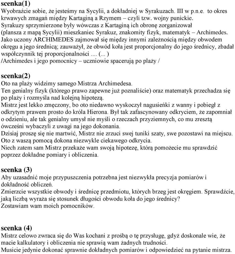 Jako uczony ARCHIMEDES zajmował się między innymi zależnością między obwodem okręgu a jego średnicą; zauważył, że obwód koła jest proporcjonalny do jego średnicy, zbadał współczynnik tej