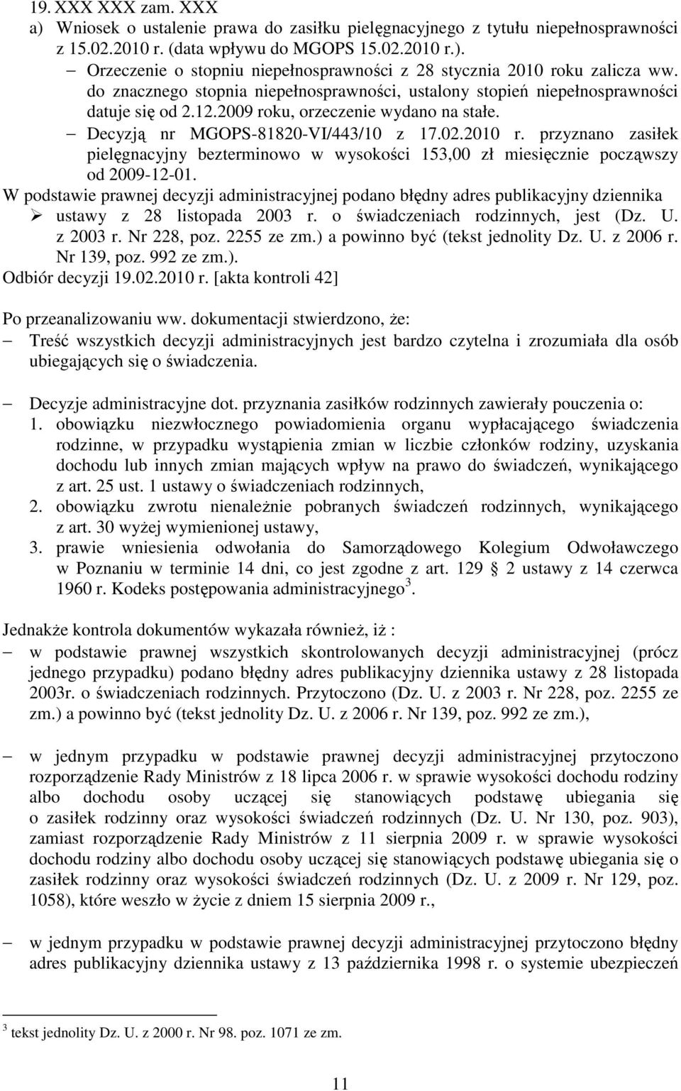 przyznano zasiłek pielęgnacyjny bezterminowo w wysokości 153,00 zł miesięcznie począwszy od 2009-12-01. Odbiór decyzji 19.02.2010 r. [akta kontroli 42] Po przeanalizowaniu ww.