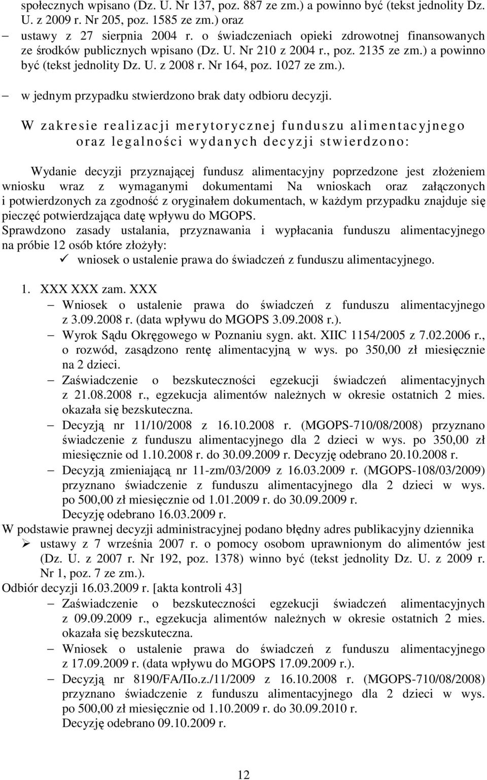 W zakresie realizacji merytorycznej funduszu alimentacyjnego oraz legalności wydanych decyzji stwierdzono: Wydanie decyzji przyznającej fundusz alimentacyjny poprzedzone jest złoŝeniem wniosku wraz z