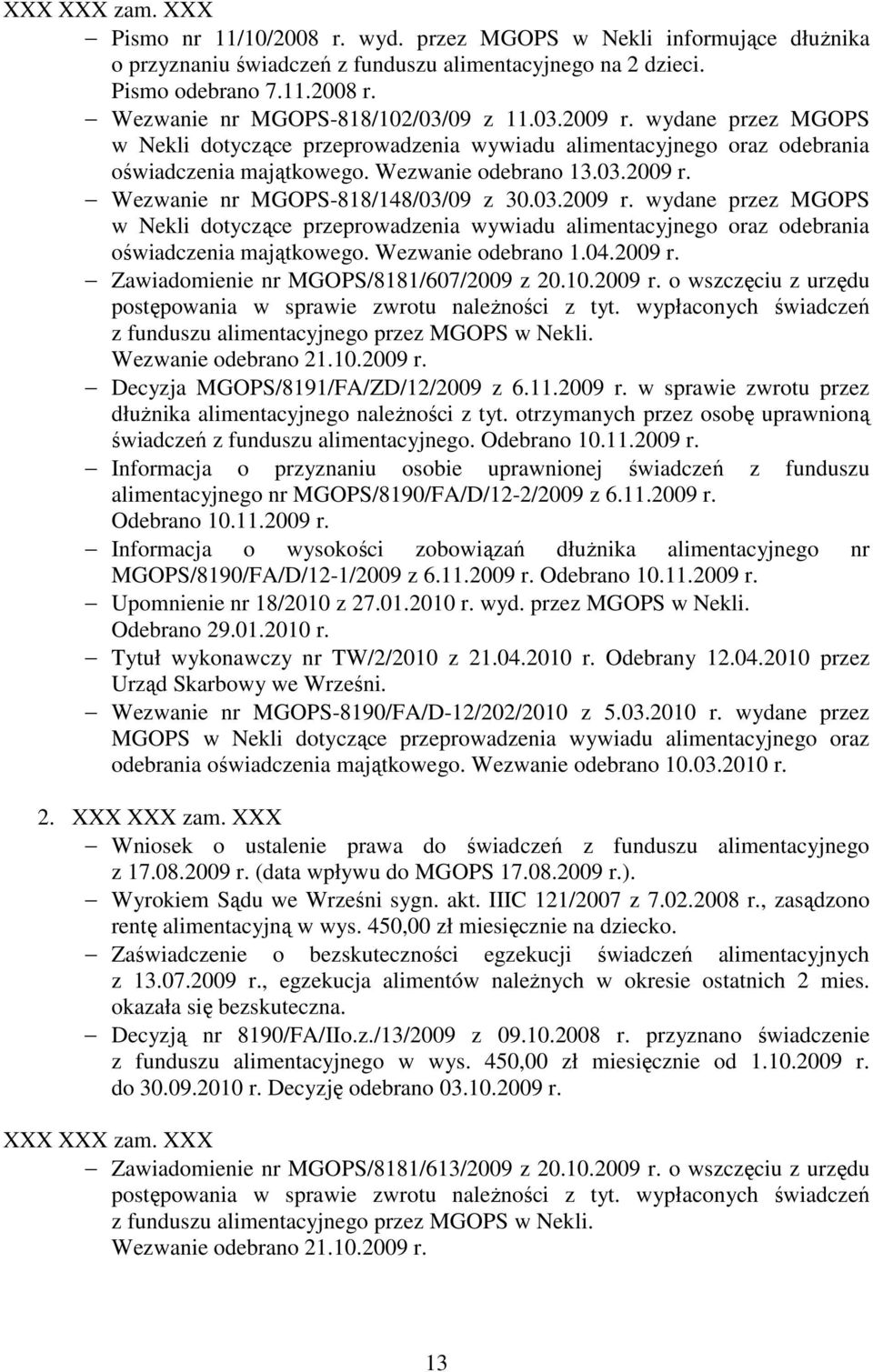 03.2009 r. wydane przez MGOPS w Nekli dotyczące przeprowadzenia wywiadu alimentacyjnego oraz odebrania oświadczenia majątkowego. Wezwanie odebrano 1.04.2009 r. Zawiadomienie nr MGOPS/8181/607/2009 z 20.