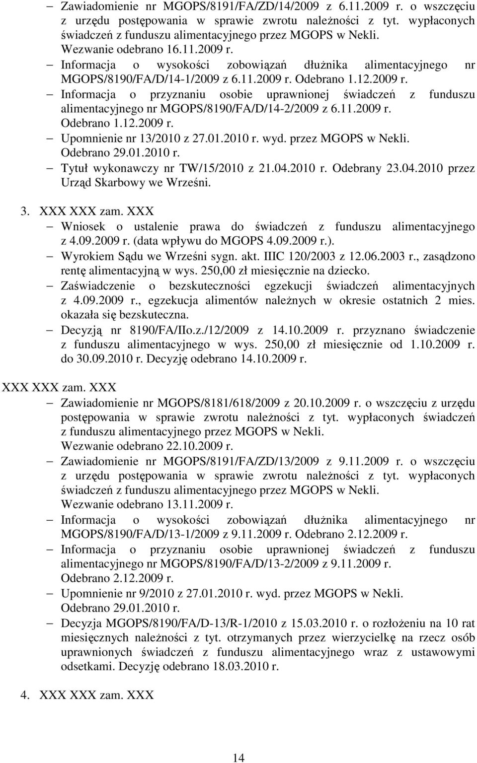 01.2010 r. wyd. przez MGOPS w Nekli. Odebrano 29.01.2010 r. Tytuł wykonawczy nr TW/15/2010 z 21.04.2010 r. Odebrany 23.04.2010 przez 3. XXX XXX zam. XXX z 4.09.2009 r. (data wpływu do MGOPS 4.09.2009 r.).