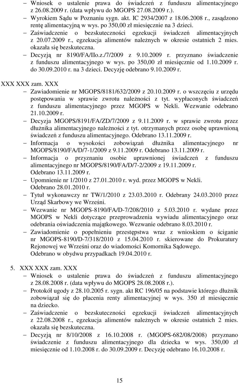 po 350,00 zł miesięcznie od 1.10.2009 r. do 30.09.2010 r. na 3 dzieci. Decyzję odebrano 9.10.2009 r. XXX XXX zam. XXX Zawiadomienie nr MGOPS/8181/632/2009 z 20.10.2009 r. o wszczęciu z urzędu postępowania w sprawie zwrotu naleŝności z tyt.