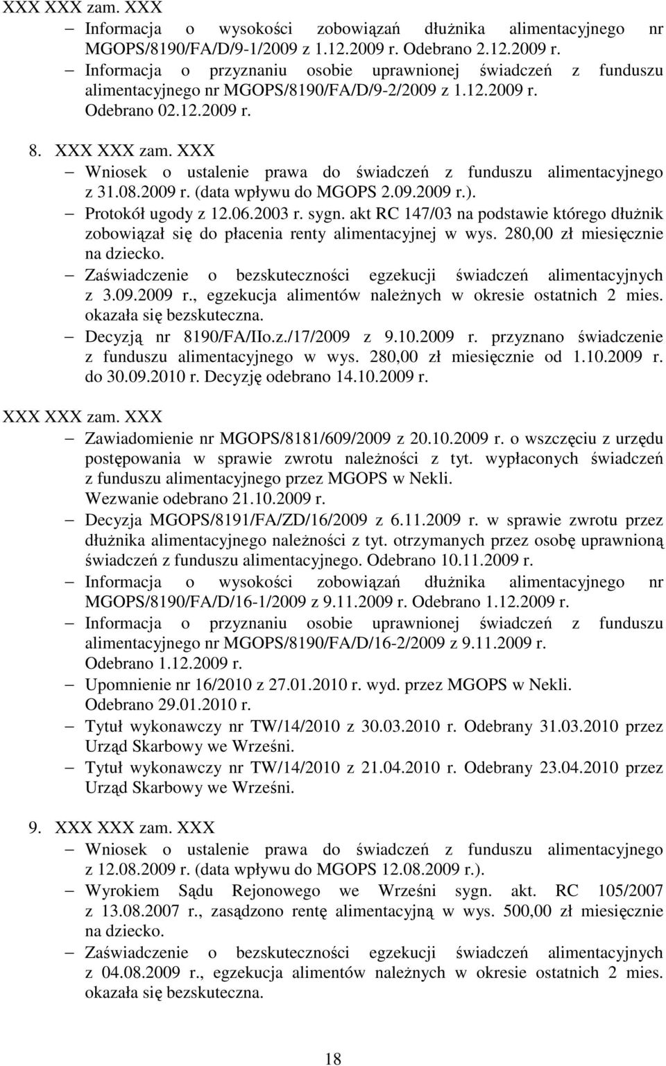 Decyzją nr 8190/FA/IIo.z./17/2009 z 9.10.2009 r. przyznano świadczenie z funduszu alimentacyjnego w wys. 280,00 zł miesięcznie od 1.10.2009 r. do 30.09.2010 r. Decyzję odebrano 14.10.2009 r. XXX XXX zam.