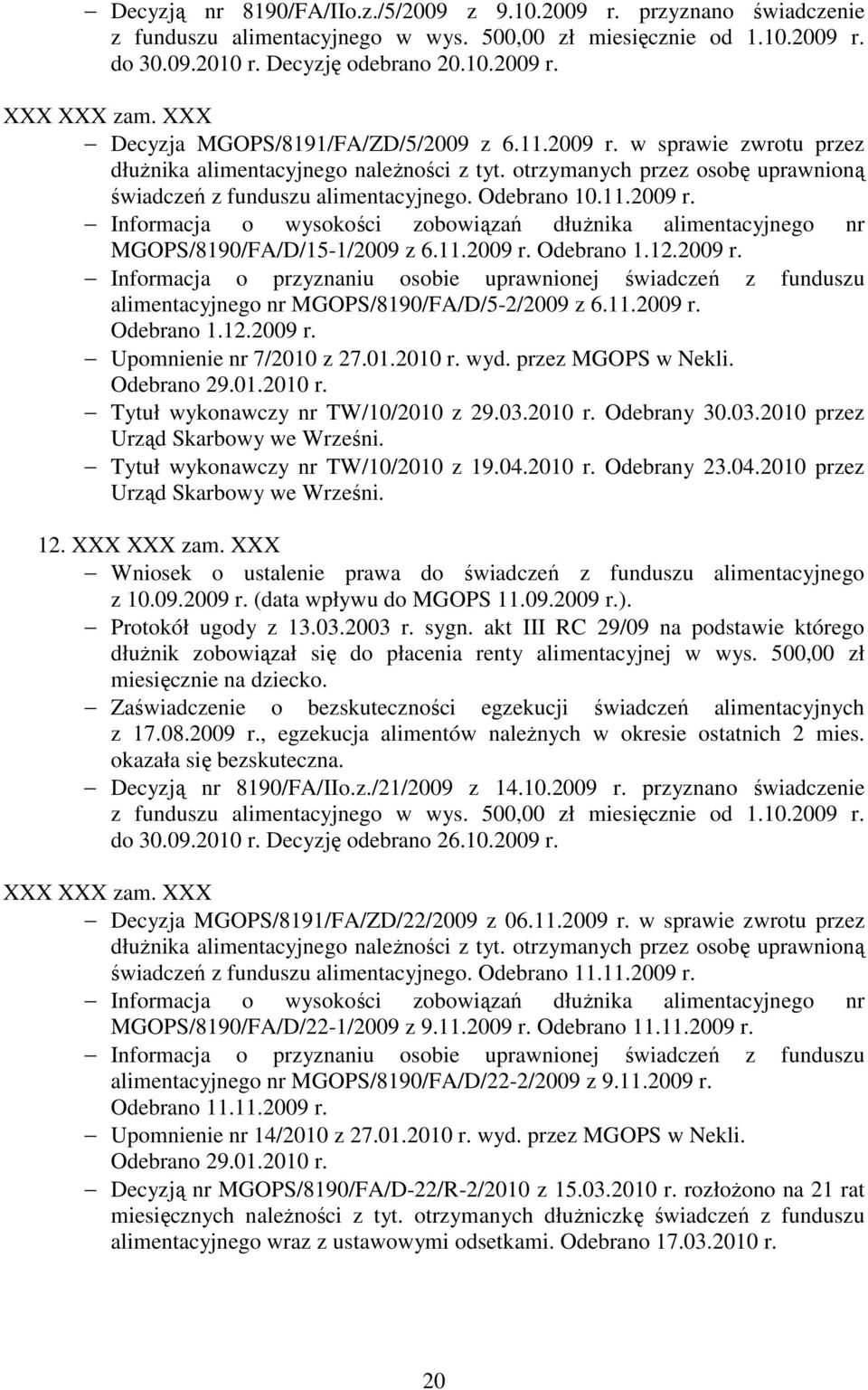 Odebrano 10.11.2009 r. MGOPS/8190/FA/D/15-1/2009 z 6.11.2009 r. Odebrano 1.12.2009 r. alimentacyjnego nr MGOPS/8190/FA/D/5-2/2009 z 6.11.2009 r. Odebrano 1.12.2009 r. Upomnienie nr 7/2010 z 27.01.2010 r.