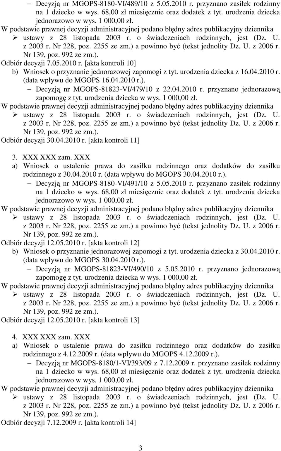 04.2010 r. przyznano jednorazową zapomogę z tyt. urodzenia dziecka w wys. 1 000,00 zł. Odbiór decyzji 30.04.2010 r. [akta kontroli 11] 3. XXX XXX zam. XXX rodzinnego z 30.04.2010 r. (data wpływu do MGOPS 30.