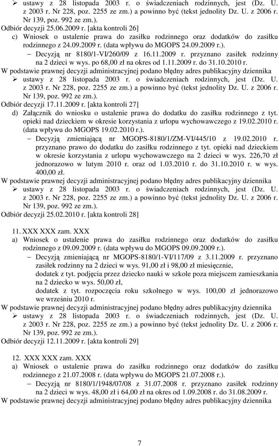 opieki nad dzieckiem w okresie korzystania z urlopu wychowawczego z 19.02.2010 r. (data wpływu do MGOPS 19.02.2010 r.). Decyzją zmieniającą nr MGOPS-8180/1/ZM-VI/445/10 z 19.02.2010 r. przyznano prawo do dodatku do zasiłku rodzinnego z tyt.