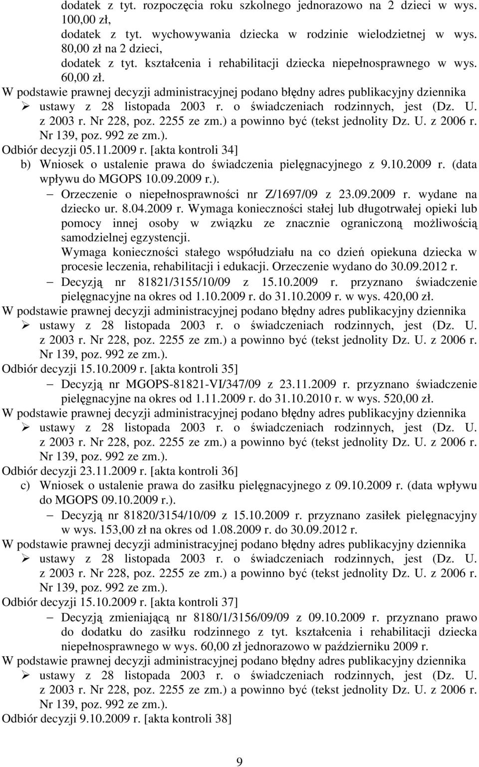 09.2009 r.). Orzeczenie o niepełnosprawności nr Z/1697/09 z 23.09.2009 r. wydane na dziecko ur. 8.04.2009 r. Wymaga konieczności stałej lub długotrwałej opieki lub pomocy innej osoby w związku ze znacznie ograniczoną moŝliwością samodzielnej egzystencji.