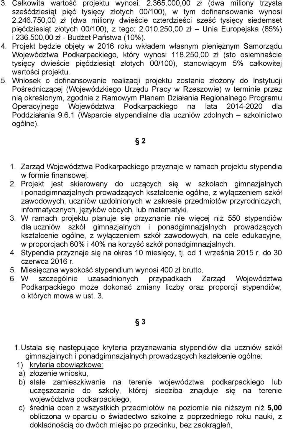 Projekt będzie objęty w 2016 roku wkładem własnym pieniężnym Samorządu Województwa Podkarpackiego, który wynosi 118.