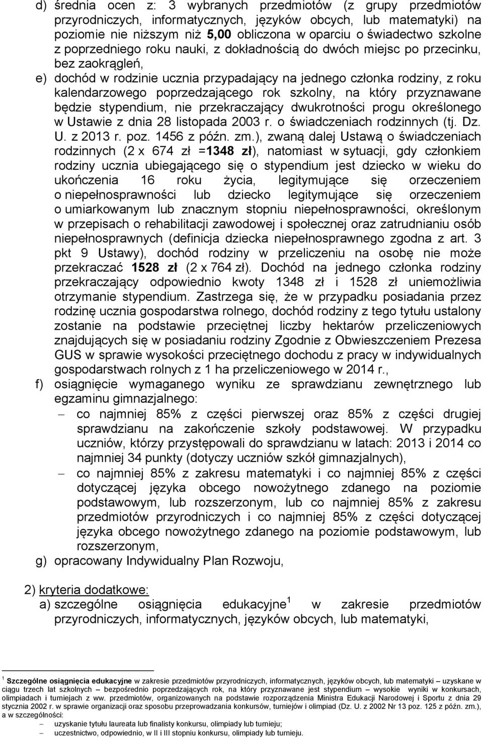 poprzedzającego rok szkolny, na który przyznawane będzie stypendium, nie przekraczający dwukrotności progu określonego w Ustawie z dnia 28 listopada 2003 r. o świadczeniach rodzinnych (tj. Dz. U. z 2013 r.