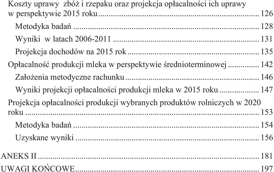 .. 135 Opacalno produkcji mleka w perspektywie rednioterminowej... 142 Zaoenia metodyczne rachunku.