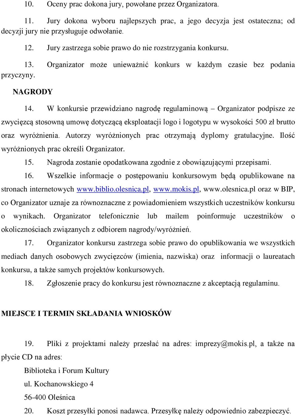 W konkursie przewidziano nagrodę regulaminową Organizator podpisze ze zwycięzcą stosowną umowę dotyczącą eksploatacji logo i logotypu w wysokości 500 zł brutto oraz wyróżnienia.