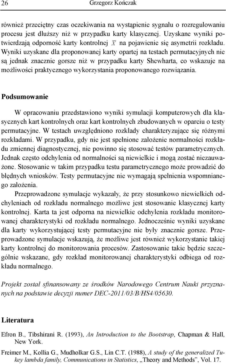 Wyniki uzyskane dla proponowanej karty opartej na testach permutacyjnych nie są jednak znacznie gorsze niż w przypadku karty Shewharta, co wskazuje na możliwości praktycznego wykorzystania