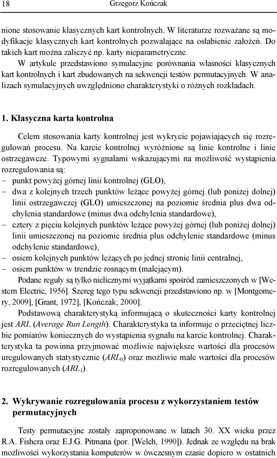 W analizach symulacyjnych uwzględniono charakterystyki o różnych rozkładach. 1. Klasyczna karta kontrolna Celem stosowania karty kontrolnej jest wykrycie pojawiających się rozregulowań procesu.