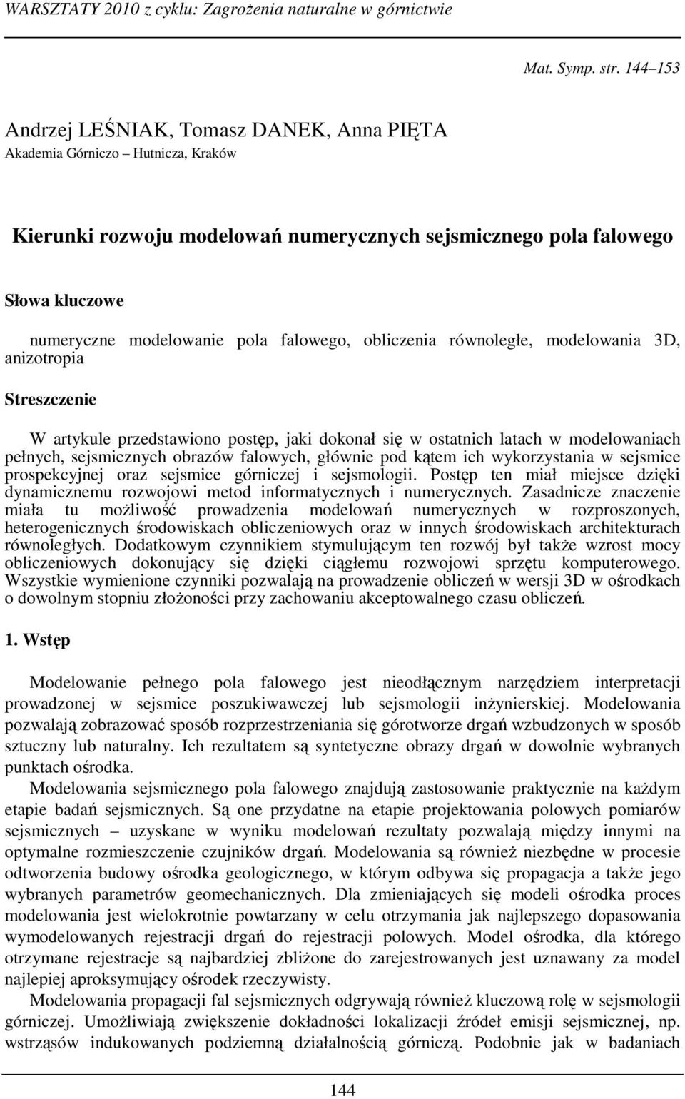 falowego, obliczenia równoległe, modelowania 3D, anizotropia Streszczenie W artykule przedstawiono postęp, jaki dokonał się w ostatnich latach w modelowaniach pełnych, sejsmicznych obrazów falowych,