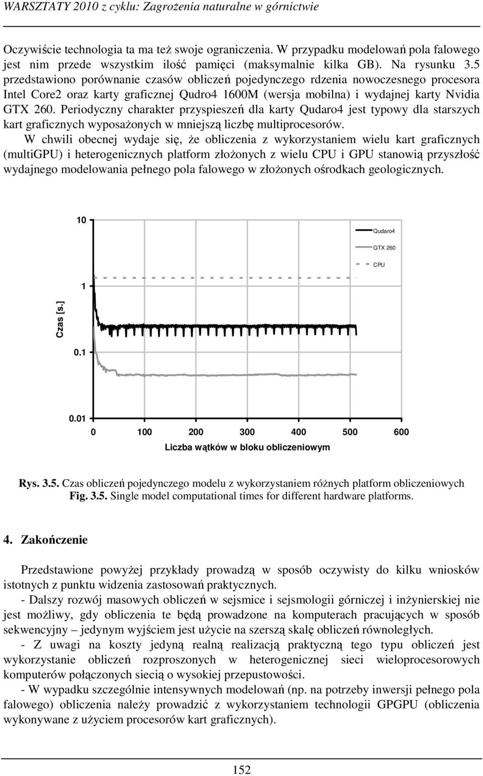 5 przedstawiono porównanie czasów obliczeń pojedynczego rdzenia nowoczesnego procesora Intel Core2 oraz karty graficznej Qudro4 1600M (wersja mobilna) i wydajnej karty Nvidia GTX 260.