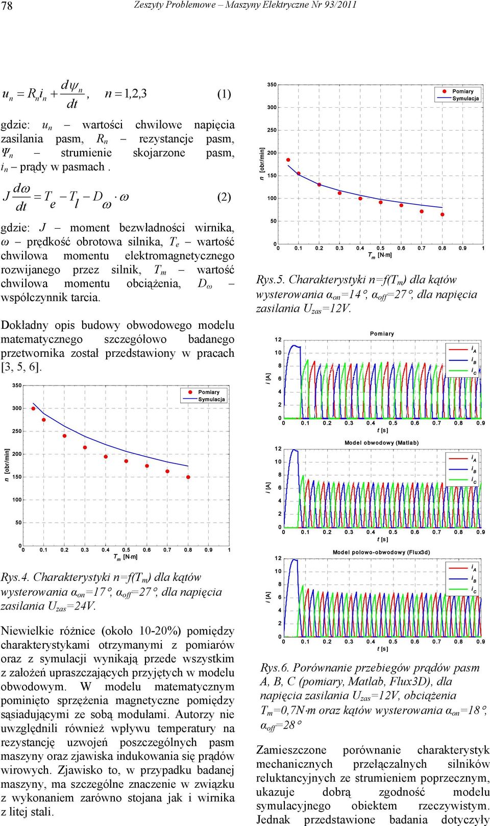 d J T T D () dt e l gdzie: J moment bezwładności wirnika, ω prędkość obrotowa silnika, T e wartość chwilowa momentu elektromagnetycznego rozwijanego przez silnik, T m wartość chwilowa momentu