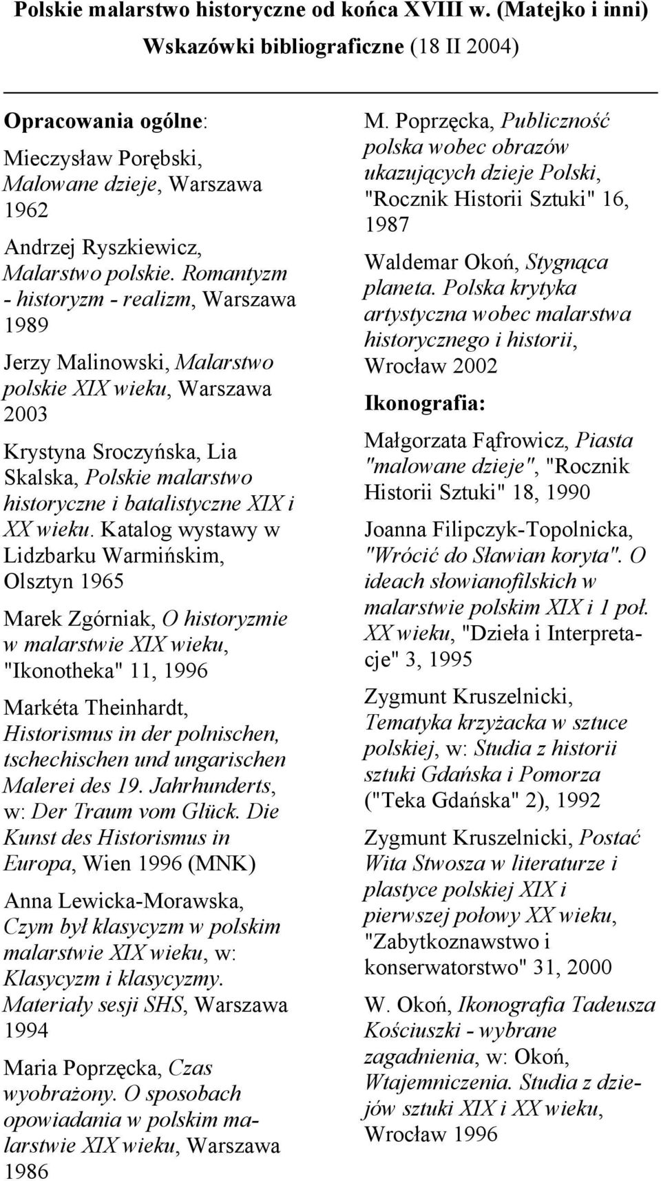 Romantyzm - historyzm - realizm, Warszawa 1989 Jerzy Malinowski, Malarstwo polskie XIX wieku, Warszawa 2003 Krystyna Sroczyńska, Lia Skalska, Polskie malarstwo historyczne i batalistyczne XIX i XX