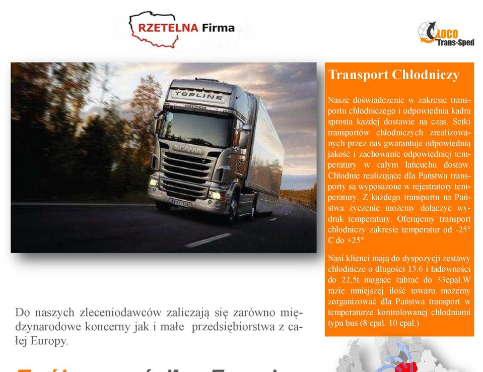 Chłodnie realizujące dla Państwa transporty są wyposażone w rejestratory temperatury. Z każdego transportu na Państwa życzenie możemy dołączyć wydruk temperatury.