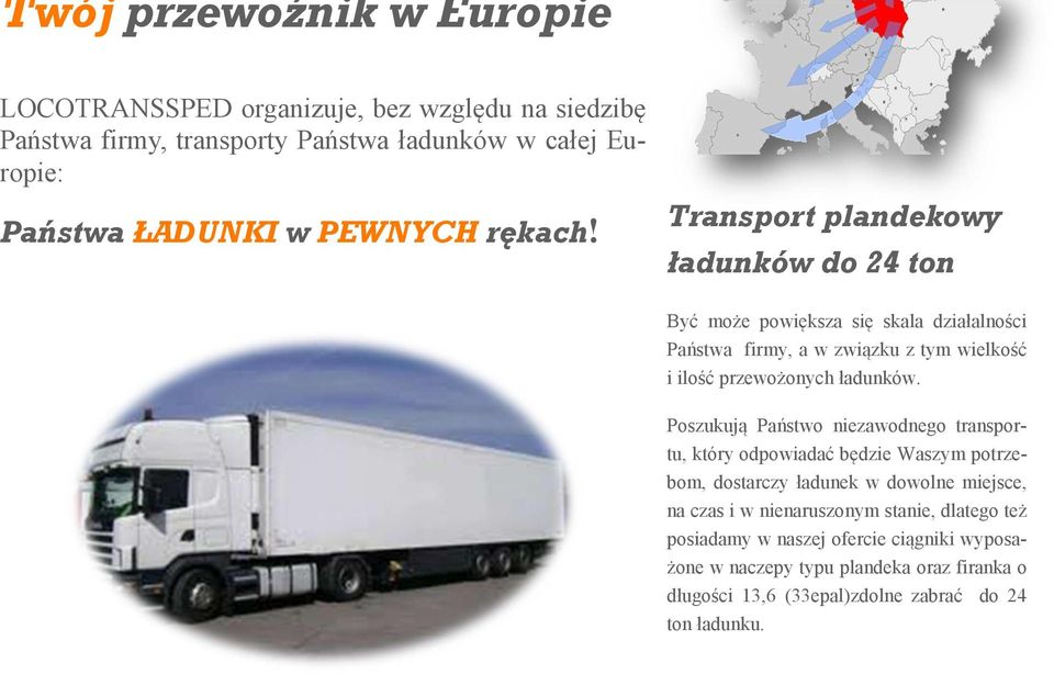 Transport plandekowy ładunków do 24 ton Być może powiększa się skala działalności Państwa firmy, a w związku z tym wielkość i ilość przewożonych ładunków.